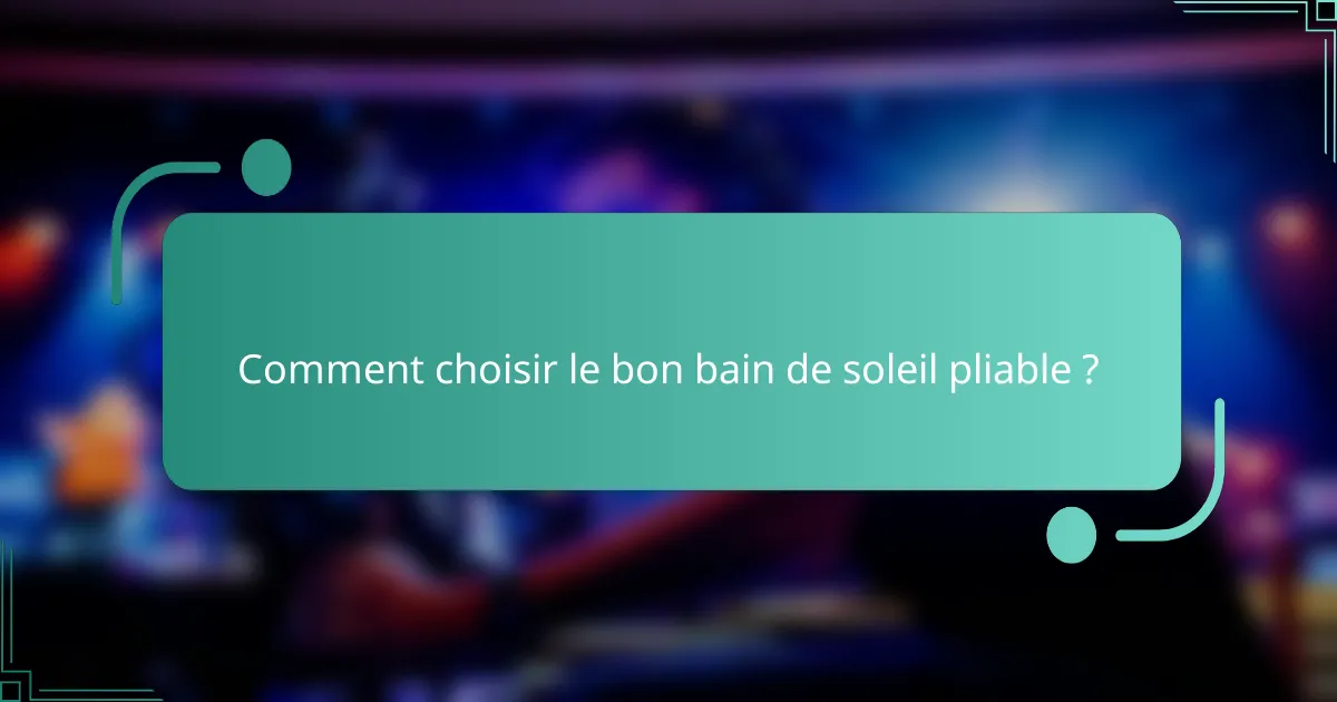 Comment choisir le bon bain de soleil pliable ?