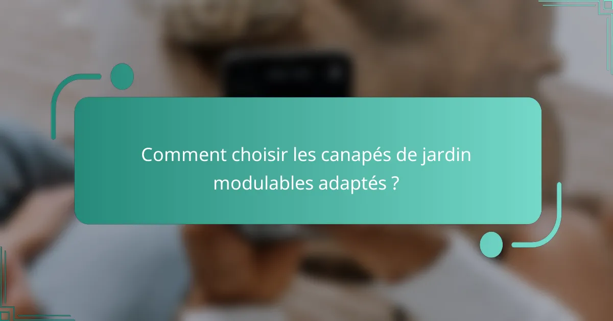 Comment choisir les canapés de jardin modulables adaptés ?