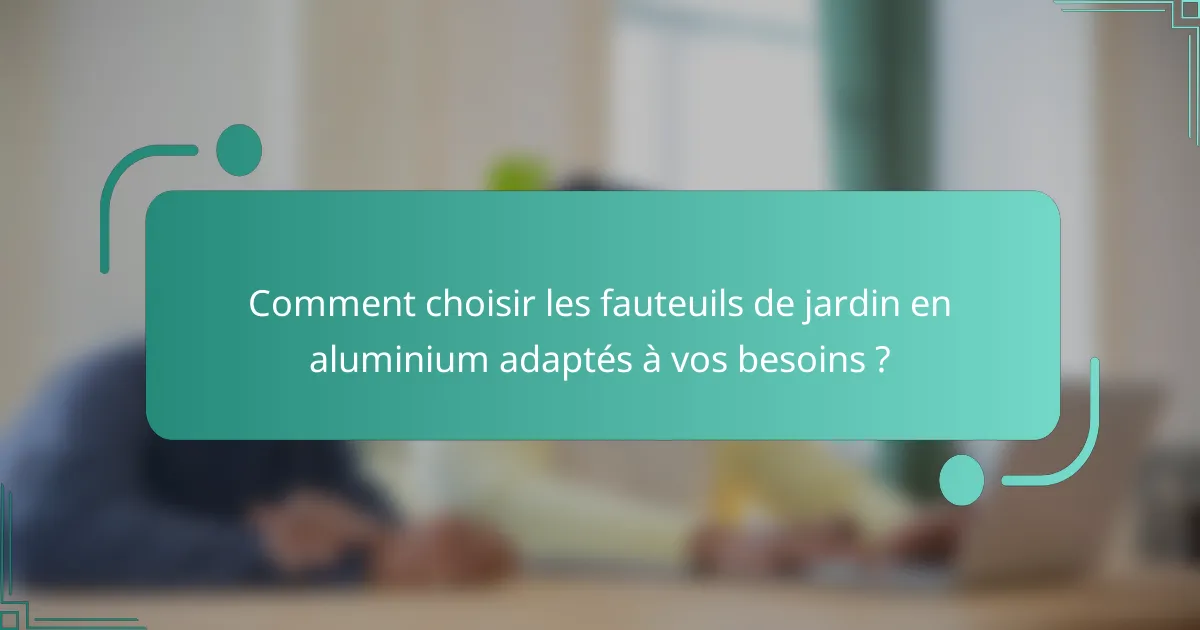Comment choisir les fauteuils de jardin en aluminium adaptés à vos besoins ?
