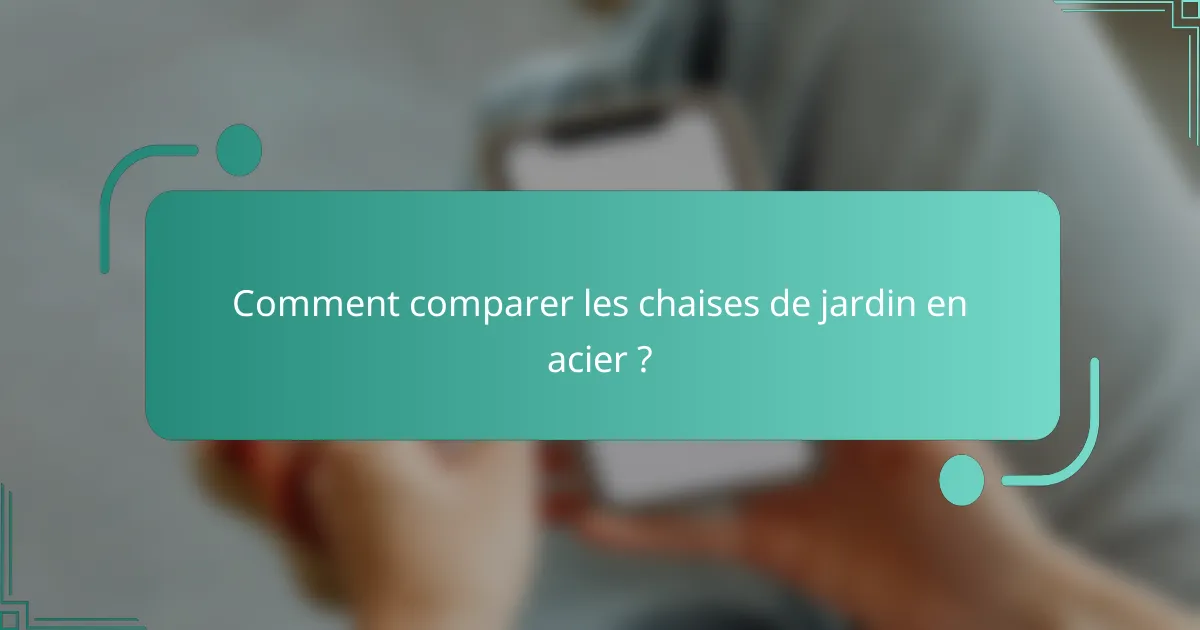 Comment comparer les chaises de jardin en acier ?