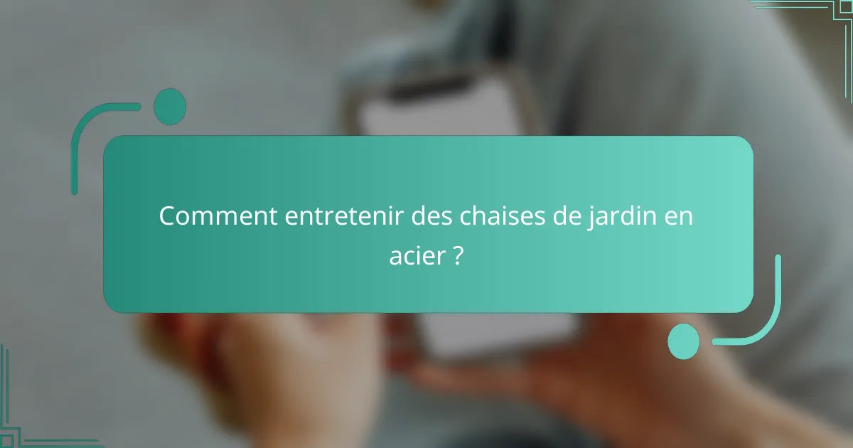 Comment entretenir des chaises de jardin en acier ?