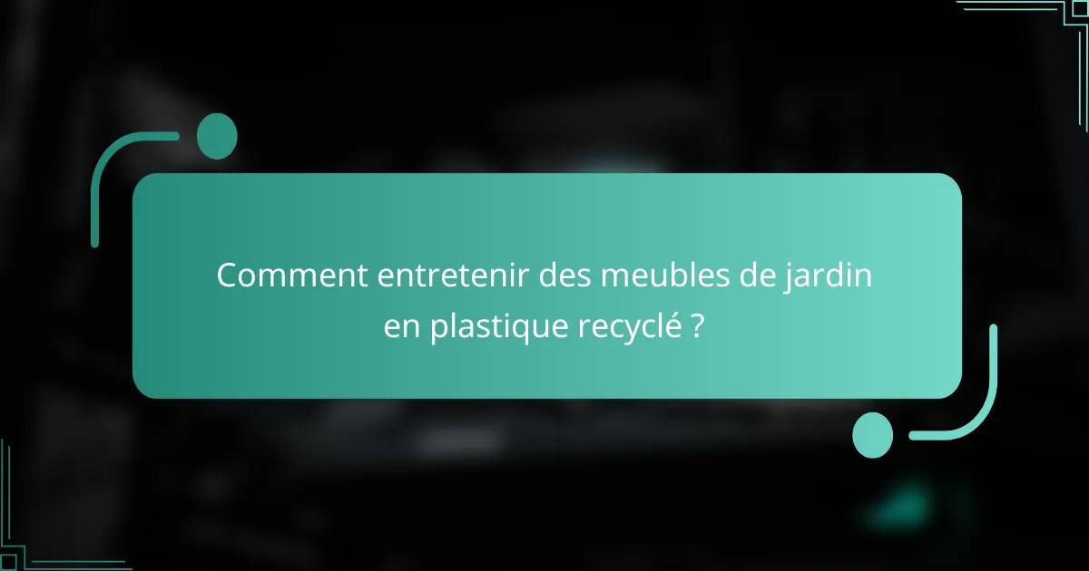 Comment entretenir des meubles de jardin en plastique recyclé ?