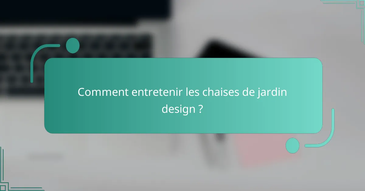 Comment entretenir les chaises de jardin design ?