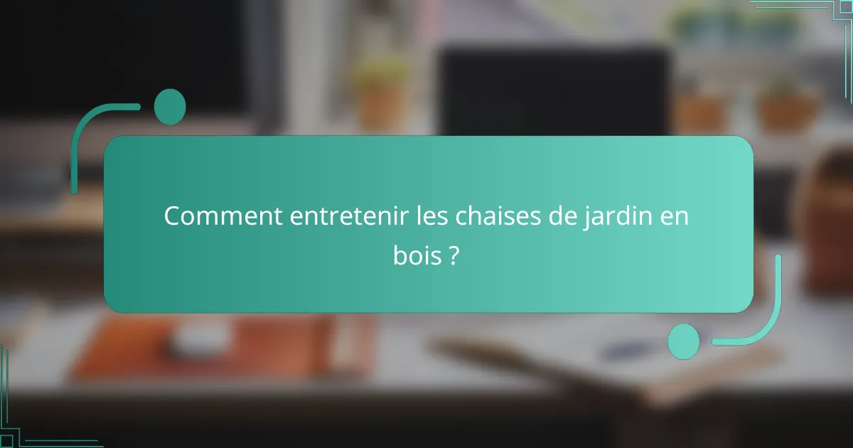 Comment entretenir les chaises de jardin en bois ?