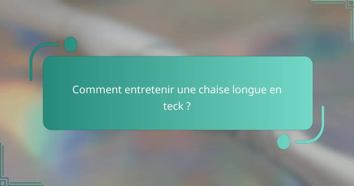 Comment entretenir une chaise longue en teck ?