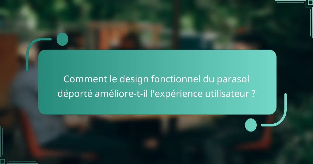 Comment le design fonctionnel du parasol déporté améliore-t-il l'expérience utilisateur ?