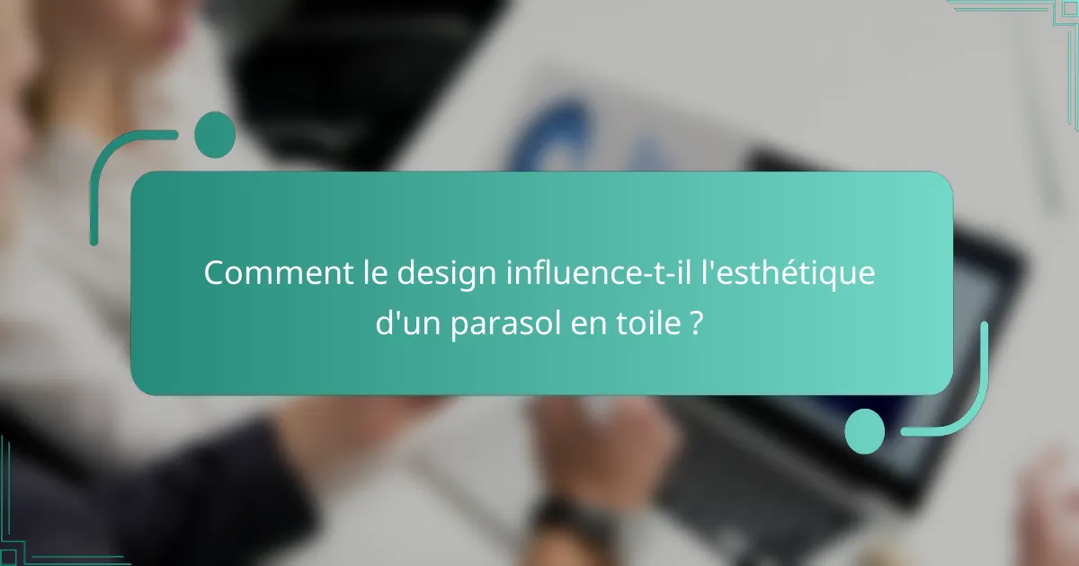 Comment le design influence-t-il l'esthétique d'un parasol en toile ?