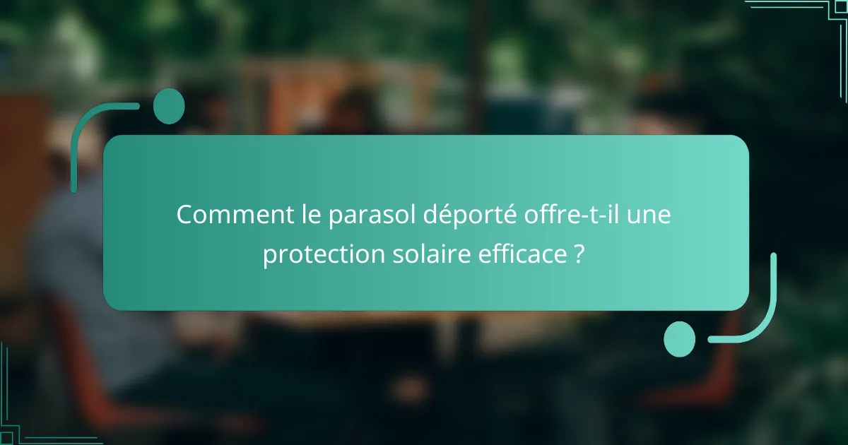 Comment le parasol déporté offre-t-il une protection solaire efficace ?