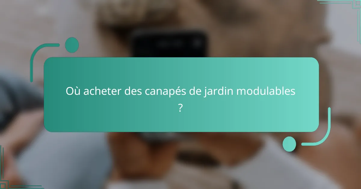 Où acheter des canapés de jardin modulables ?
