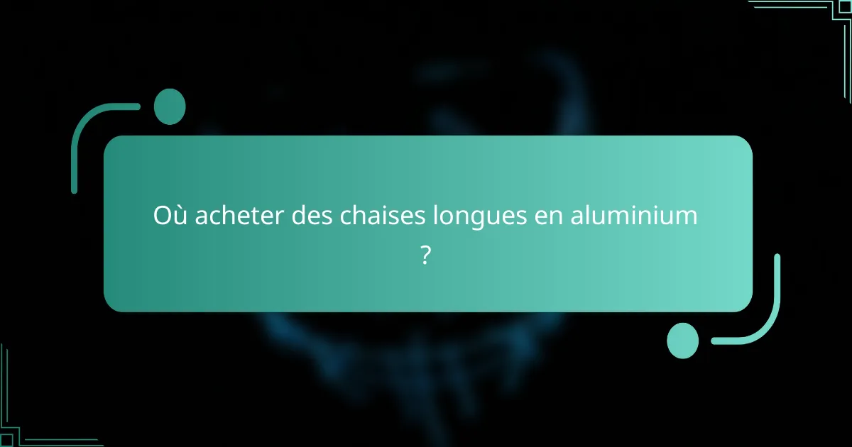 Où acheter des chaises longues en aluminium ?