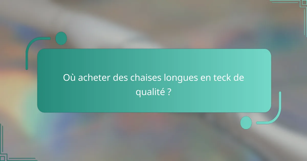 Où acheter des chaises longues en teck de qualité ?