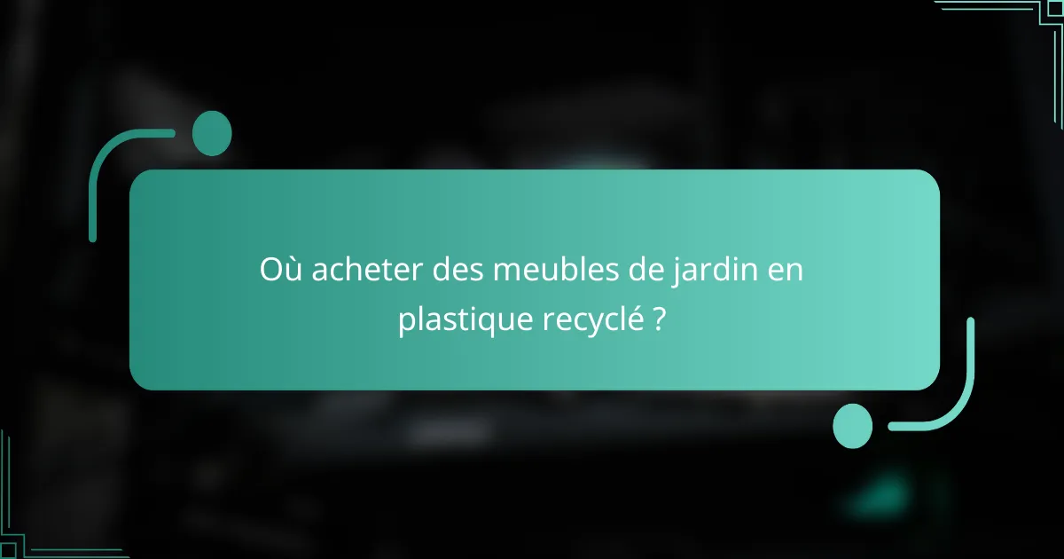 Où acheter des meubles de jardin en plastique recyclé ?