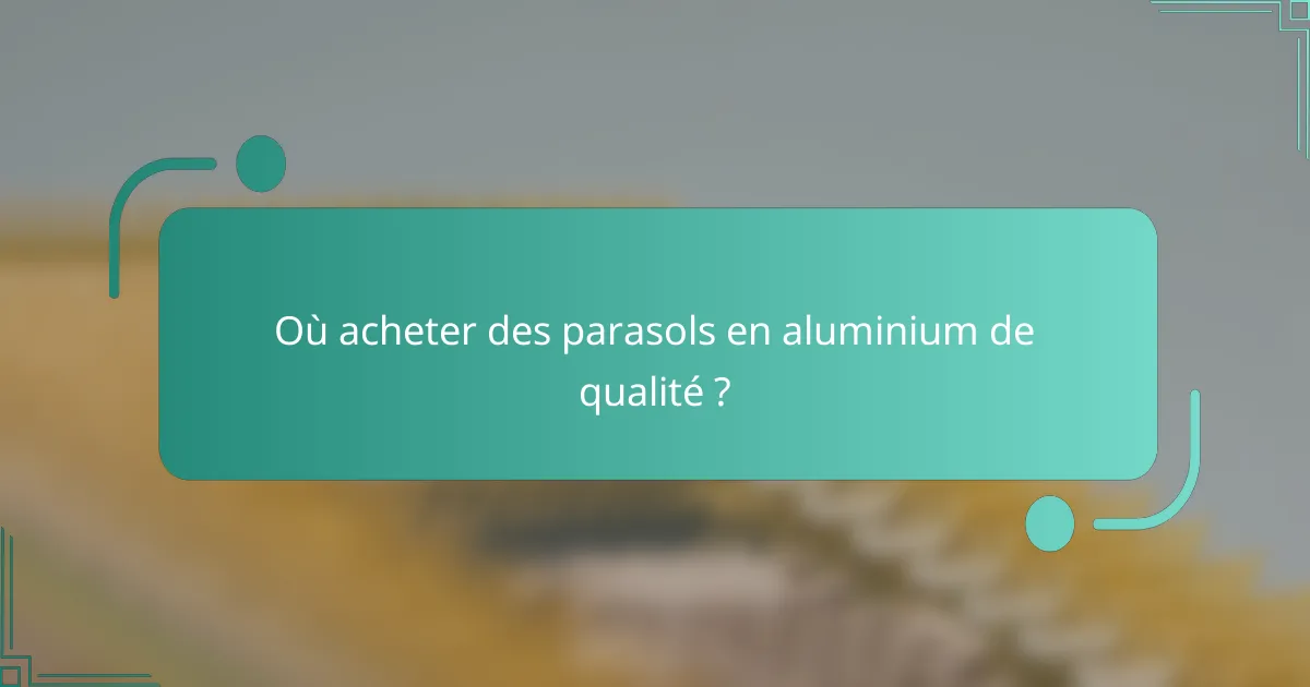 Où acheter des parasols en aluminium de qualité ?