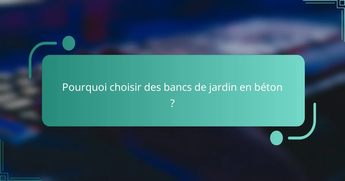 Pourquoi choisir des bancs de jardin en béton ?