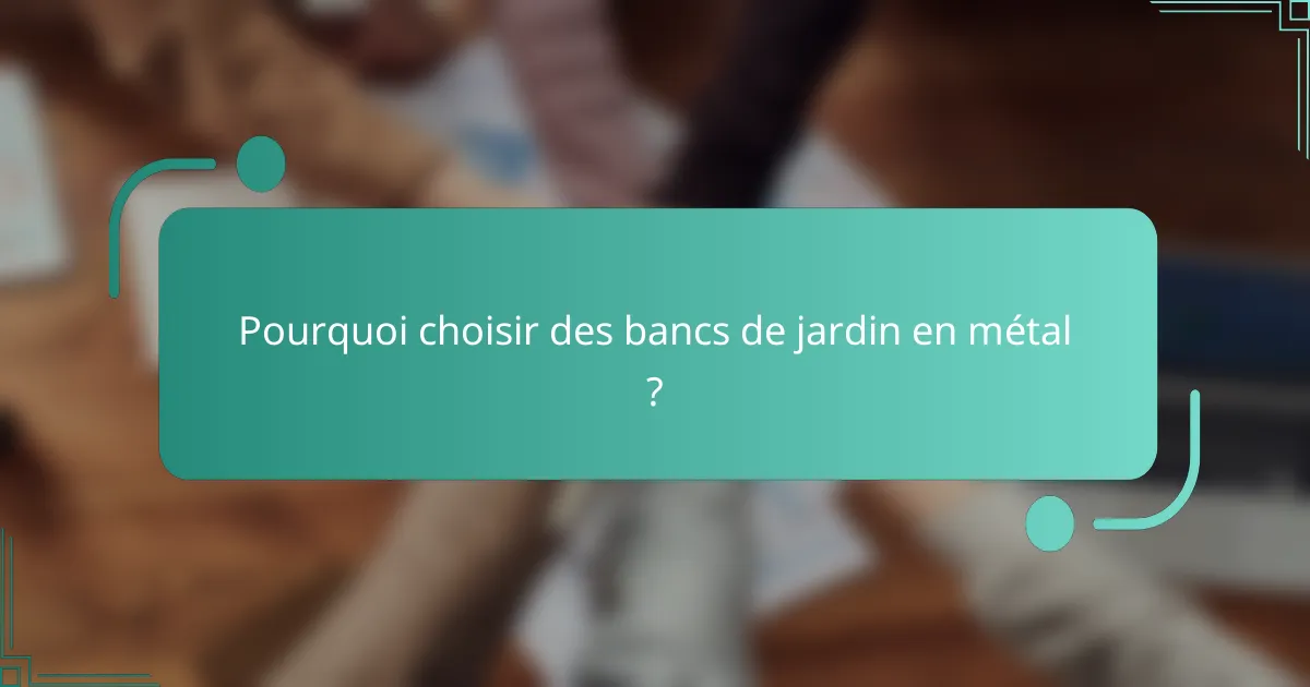 Pourquoi choisir des bancs de jardin en métal ?