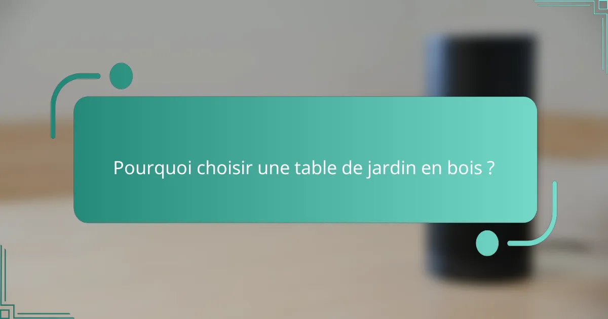 Pourquoi choisir une table de jardin en bois ?