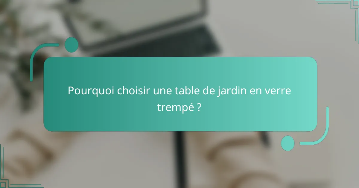 Pourquoi choisir une table de jardin en verre trempé ?