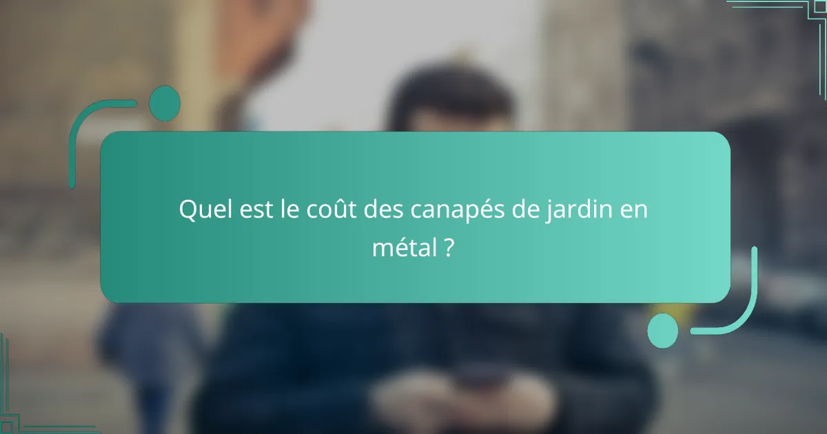 Quel est le coût des canapés de jardin en métal ?