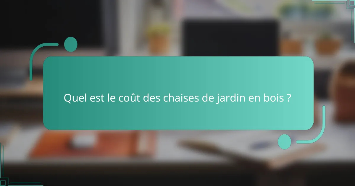 Quel est le coût des chaises de jardin en bois ?