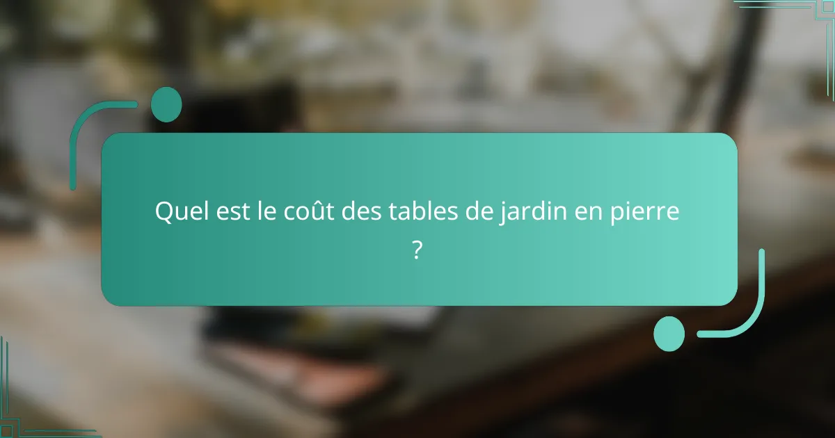 Quel est le coût des tables de jardin en pierre ?
