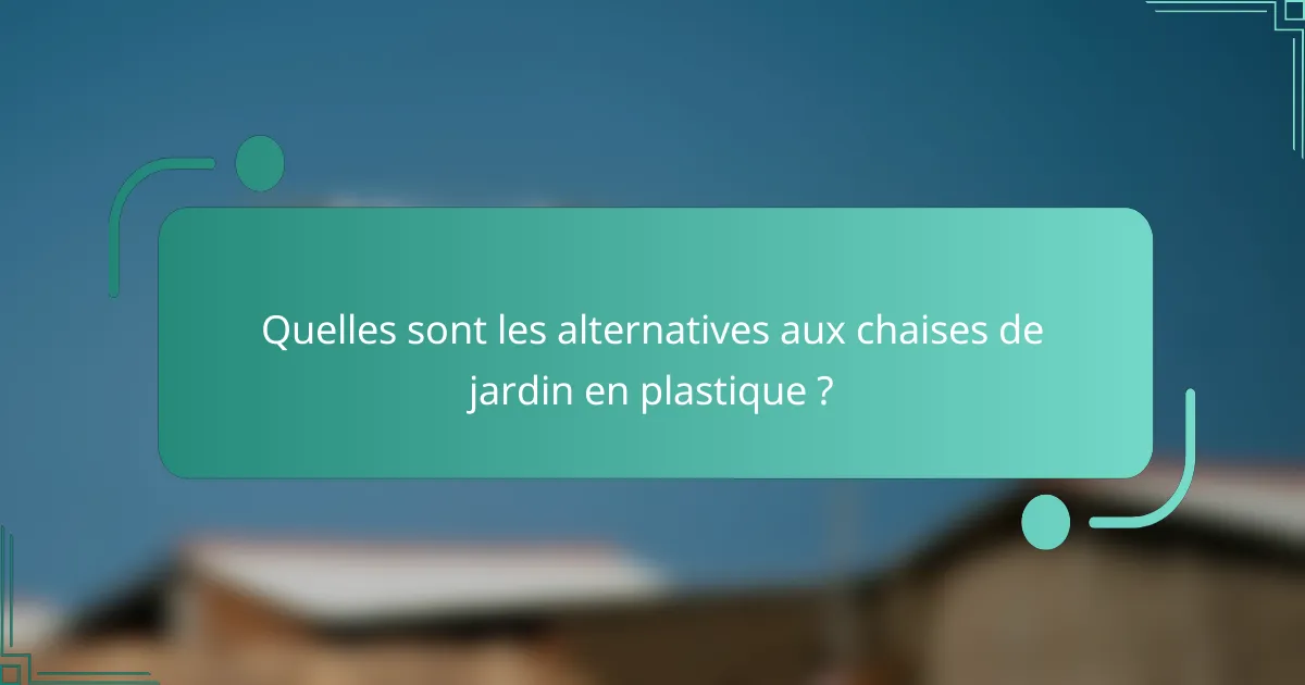 Quelles sont les alternatives aux chaises de jardin en plastique ?
