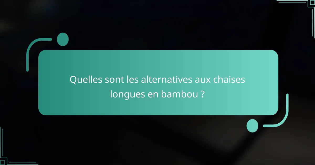 Quelles sont les alternatives aux chaises longues en bambou ?
