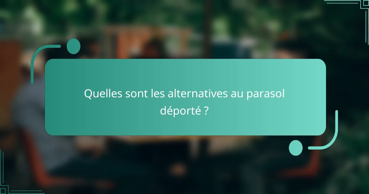 Quelles sont les alternatives au parasol déporté ?
