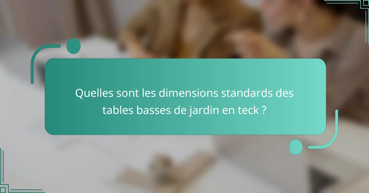 Quelles sont les dimensions standards des tables basses de jardin en teck ?