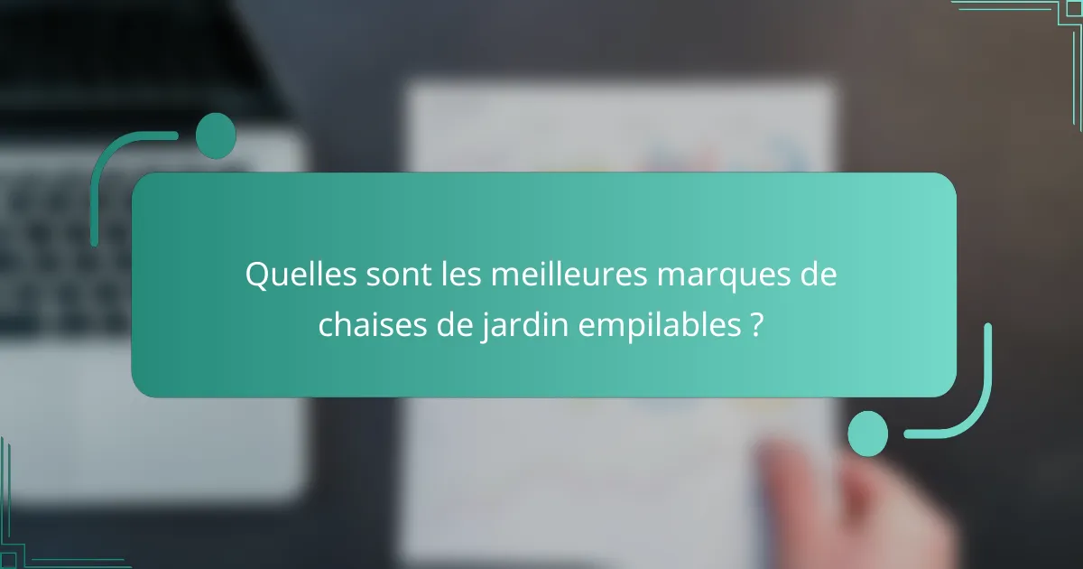 Quelles sont les meilleures marques de chaises de jardin empilables ?