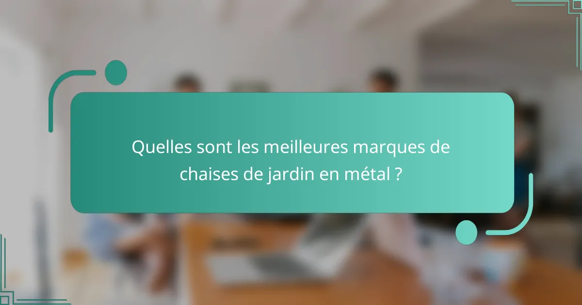 Quelles sont les meilleures marques de chaises de jardin en métal ?