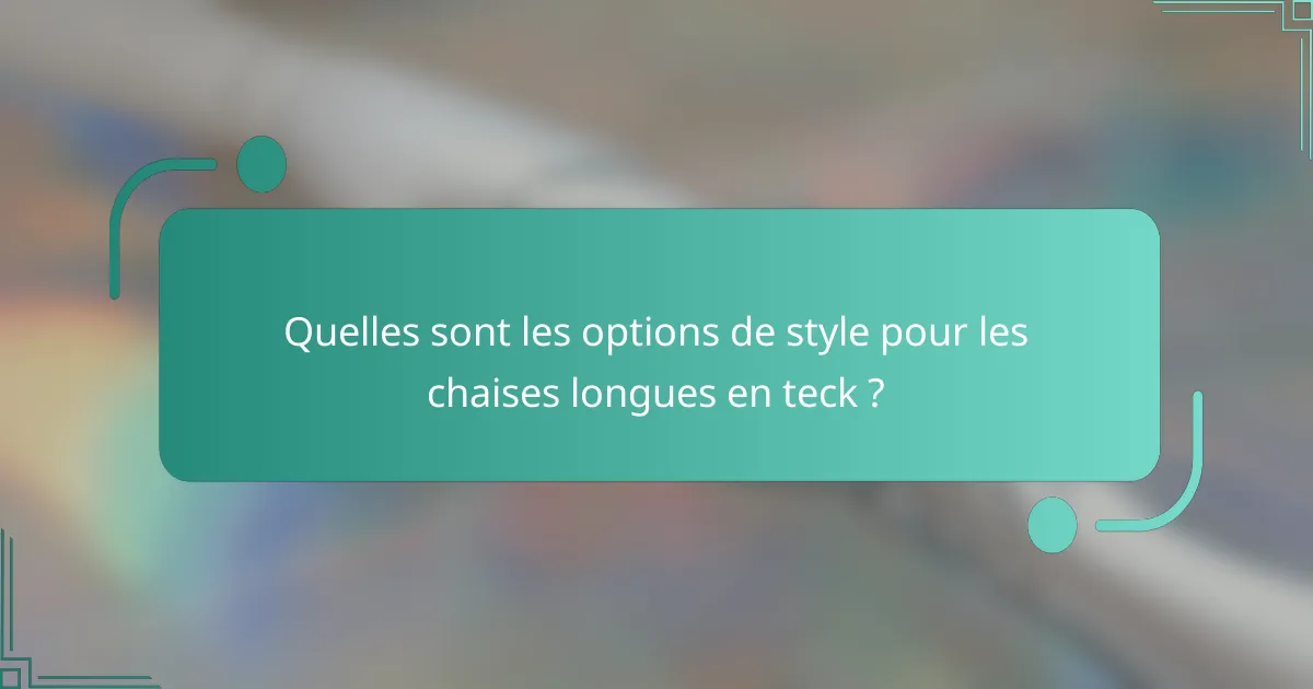 Quelles sont les options de style pour les chaises longues en teck ?