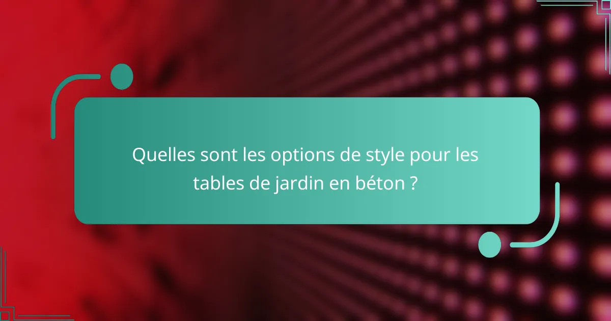 Quelles sont les options de style pour les tables de jardin en béton ?