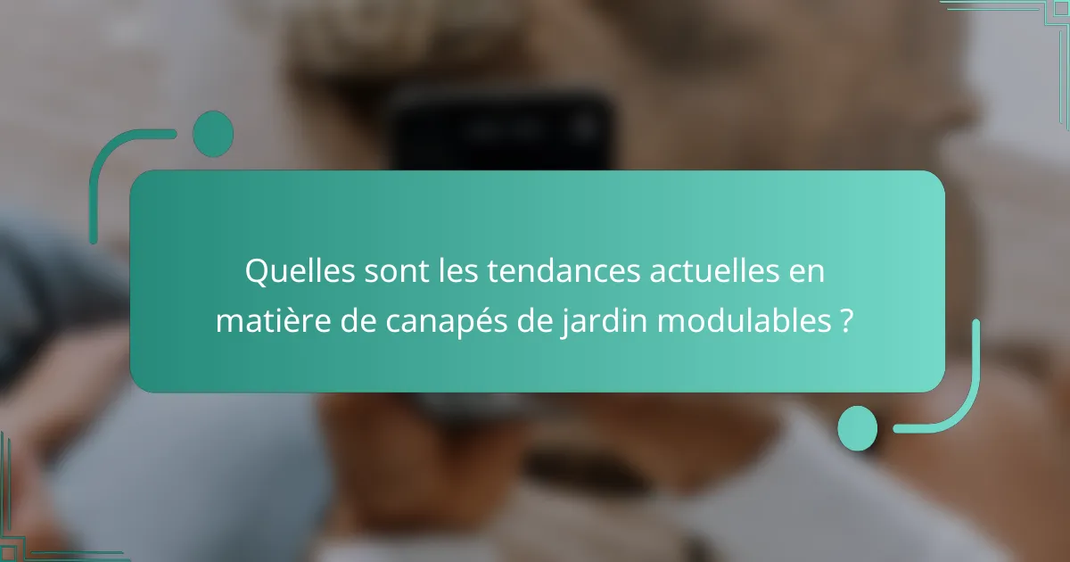 Quelles sont les tendances actuelles en matière de canapés de jardin modulables ?
