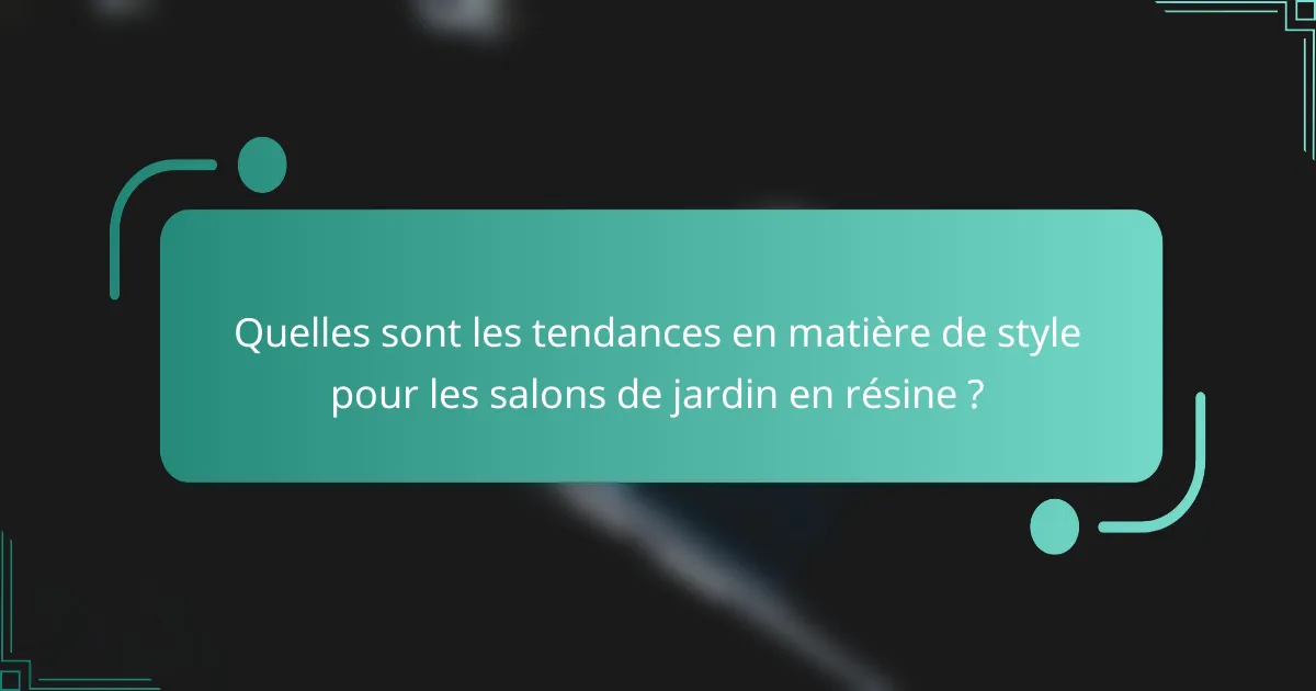 Quelles sont les tendances en matière de style pour les salons de jardin en résine ?