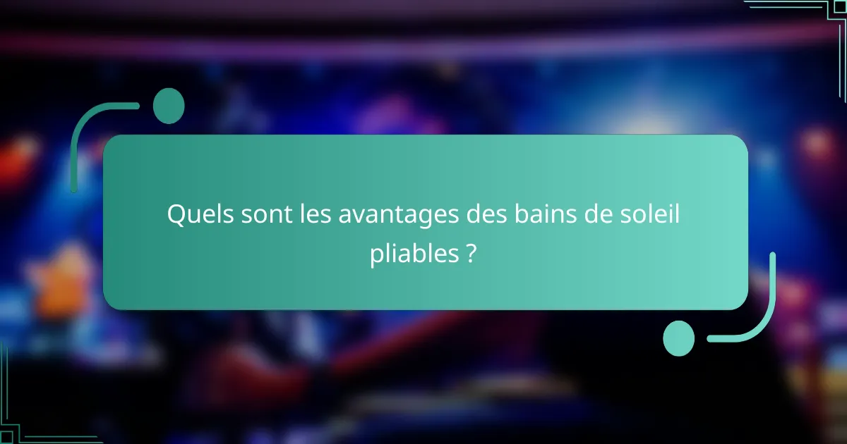 Quels sont les avantages des bains de soleil pliables ?
