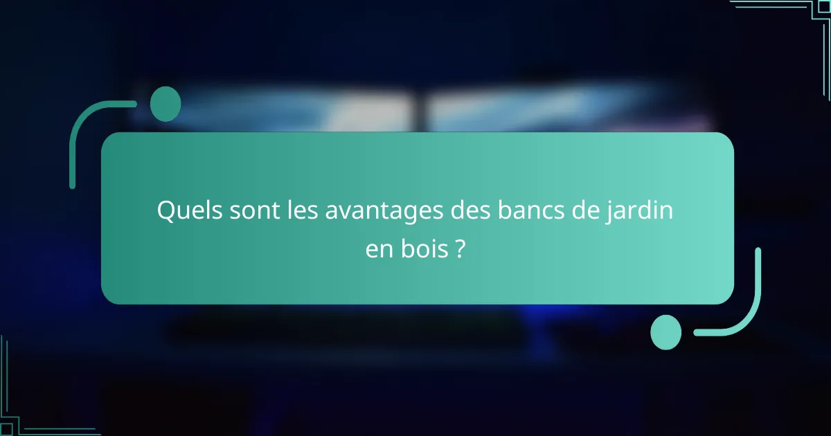 Quels sont les avantages des bancs de jardin en bois ?