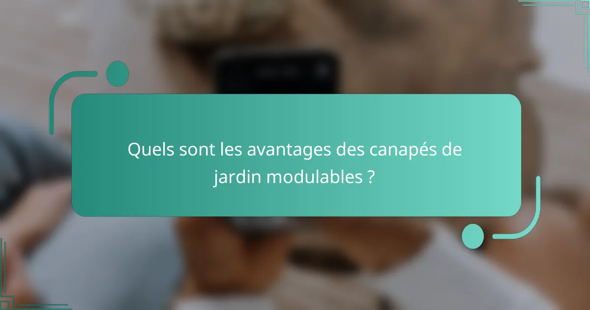 Quels sont les avantages des canapés de jardin modulables ?