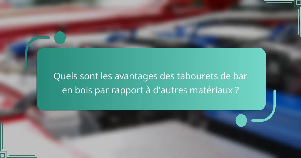 Quels sont les avantages des tabourets de bar en bois par rapport à d'autres matériaux ?