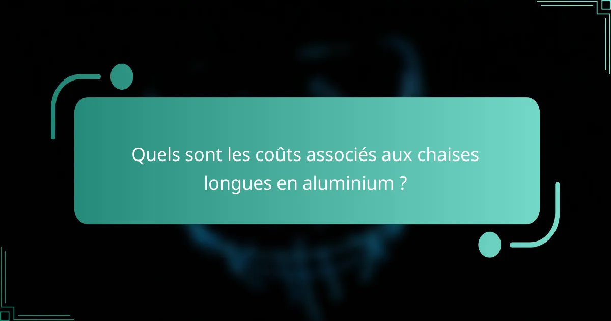 Quels sont les coûts associés aux chaises longues en aluminium ?