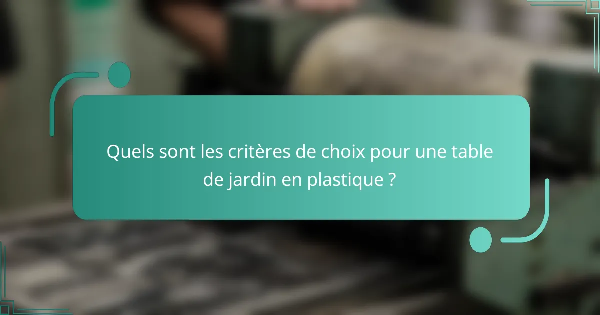 Quels sont les critères de choix pour une table de jardin en plastique ?