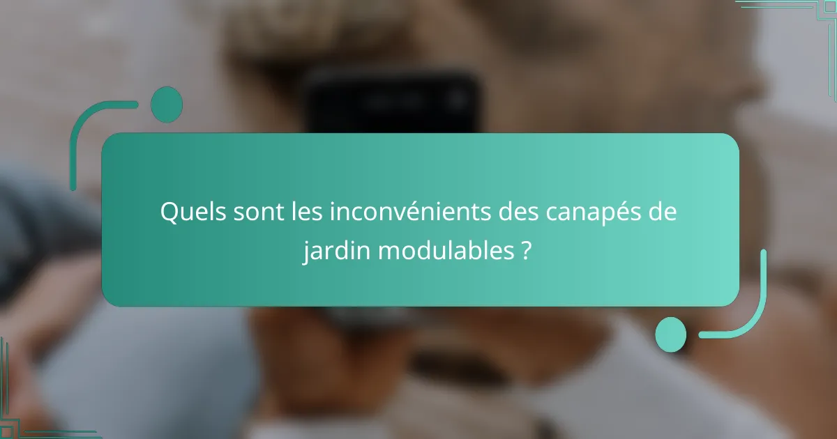 Quels sont les inconvénients des canapés de jardin modulables ?