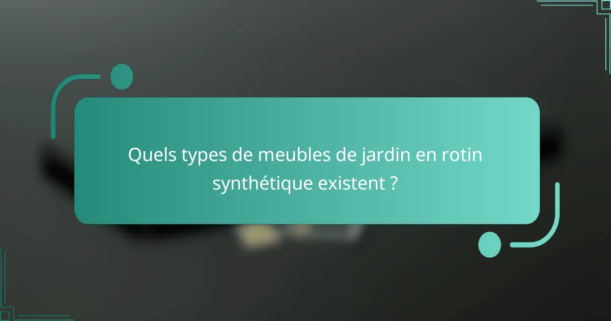 Quels types de meubles de jardin en rotin synthétique existent ?